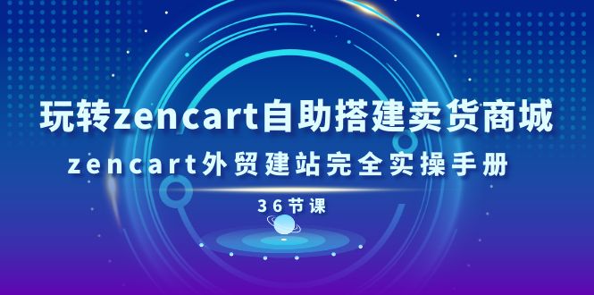 《36节 Zencart 外贸商城搭建实操课：自助搭建卖货平台》-网赚项目资源库