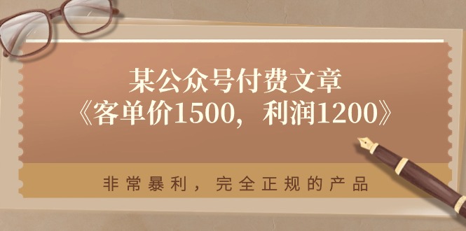 《揭秘：某公众号文章称客单价1500，利润高达1200，正规产品？》-网赚项目资源库