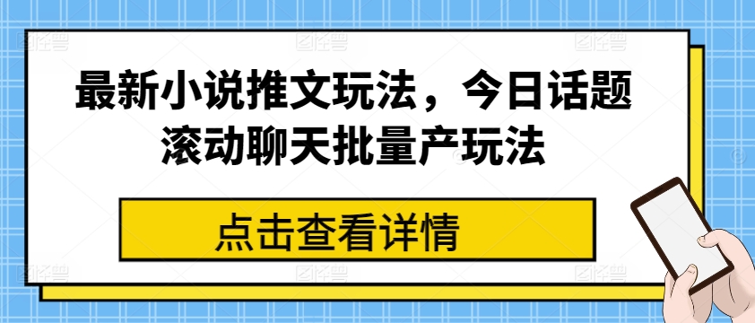 最新小说推文技巧：今日话题滚动聊天批量产出玩法-网赚项目资源库