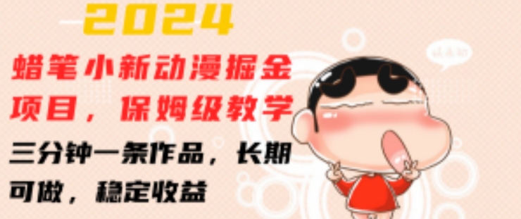 2024年蜡笔小新动漫掘金项目，保姆级教程，三分钟产出一条作品，长期稳定收益-网赚项目资源库