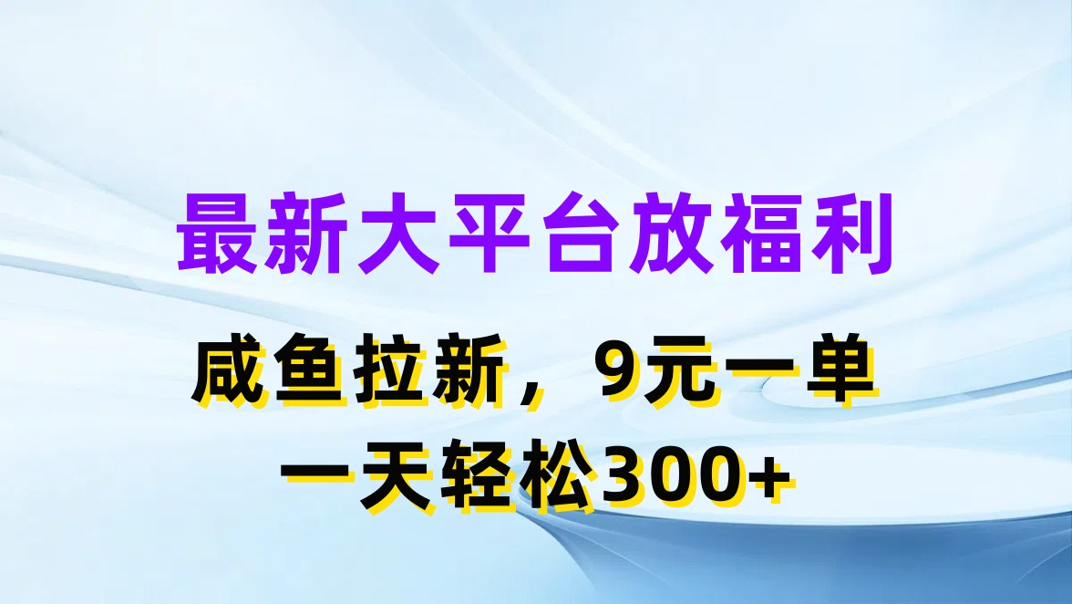 蓝海项目揭秘：闲鱼平台日赚300+，轻松拉新9元一单-网赚项目资源库