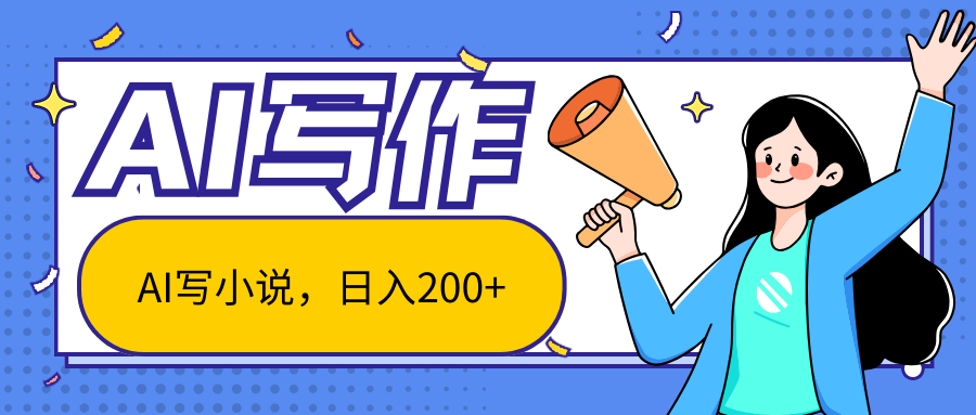 AI智能小说创作，日入200+，新手小白轻松上手-网赚项目资源库