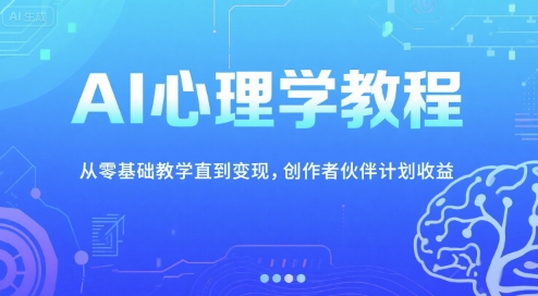 AI心理学教程：零基础到变现，创作者伙伴计划收益-网赚项目资源库