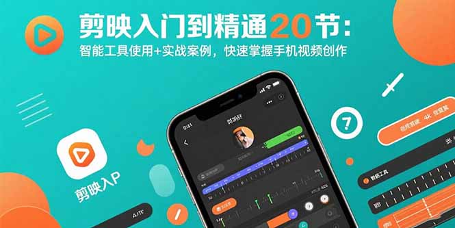 剪映视频创作入门到精通：20节课程+实战案例，掌握手机视频制作技巧-网赚项目资源库