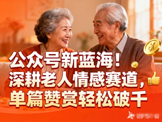 探索新蓝海：公众号深耕老人情感赛道，单篇赞赏轻松破1k-网赚项目资源库