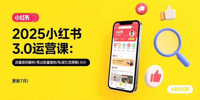 2025小红书3.0运营课程：揭秘流量密码、笔记复制技巧及私域引流策略（更新至7月）-网赚项目资源库