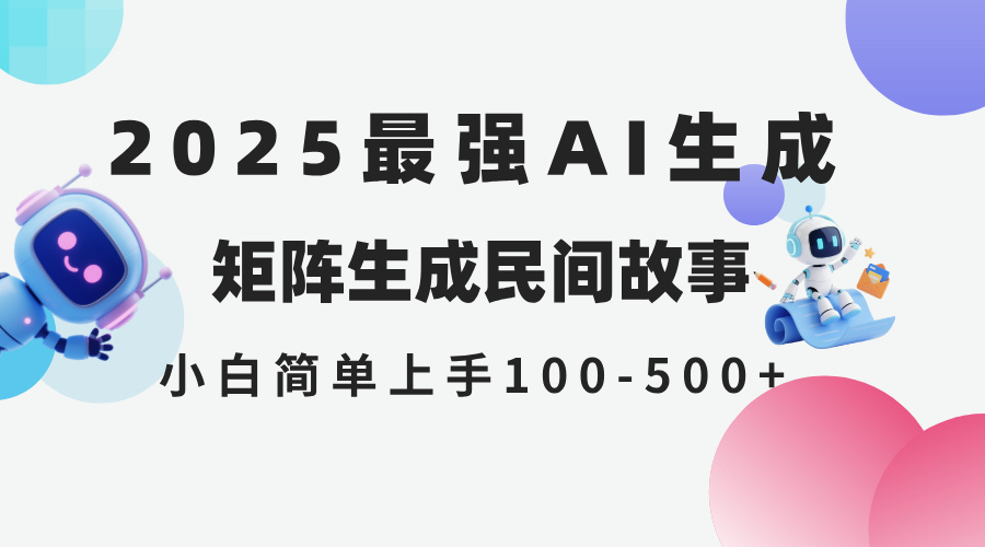 2025年5月AI生成民间故事全网分发，小白操作日入500元-网赚项目资源库