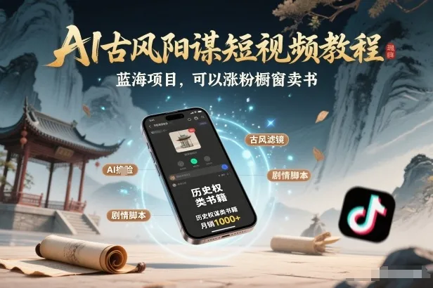 AI古风阳谋短视频教程：蓝海项目，涨粉、橱窗卖书分成计划-网赚项目资源库