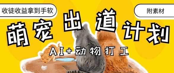 AI+动物打工：治愈系萌宠出道计划，收徒变现轻松上手-网赚项目资源库