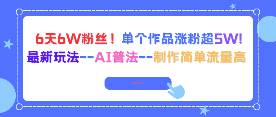6天增粉6万!AI普法作品单日涨粉超5万,制作简单流量高-网赚项目资源库