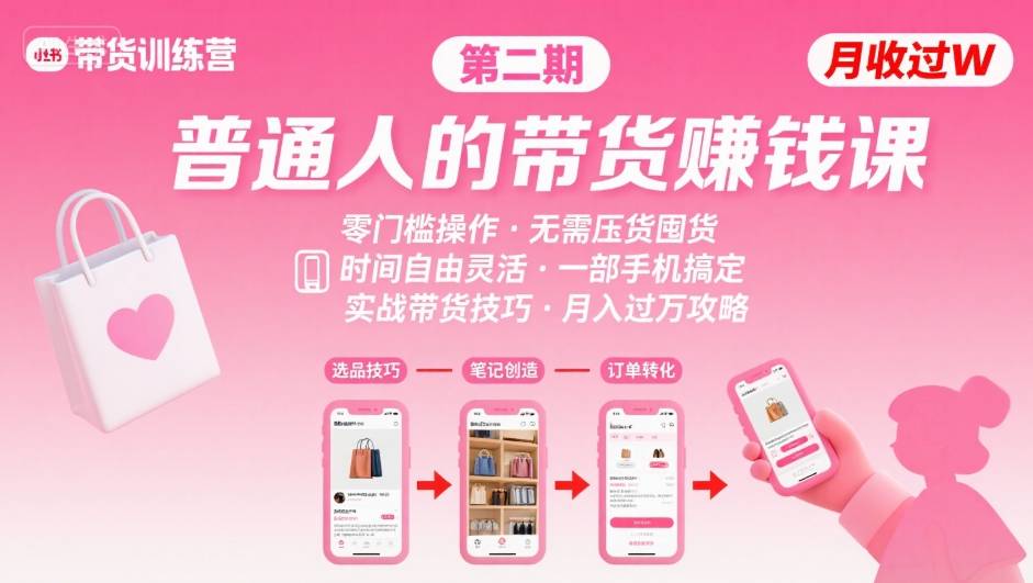 小红书带货第二期训练营：普通人月入过万的带货课程，时间灵活，零门槛无库存压力，一部手机轻松操作-网赚项目资源库