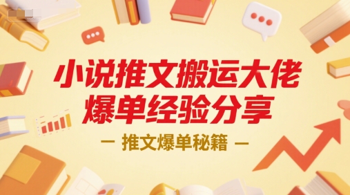 小说推文搬运高手揭秘：爆单秘籍分享-网赚项目资源库