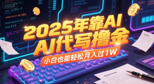 2025年AI代写月入1W,小白轻松入门指南-网赚项目资源库