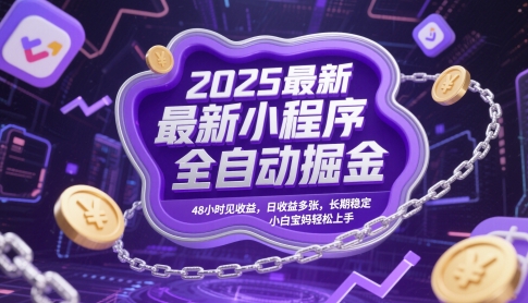 2025年最新小程序全自动掘金,48小时收益,日入多张,长期稳定,小白宝妈轻松上手【揭秘】-网赚项目资源库