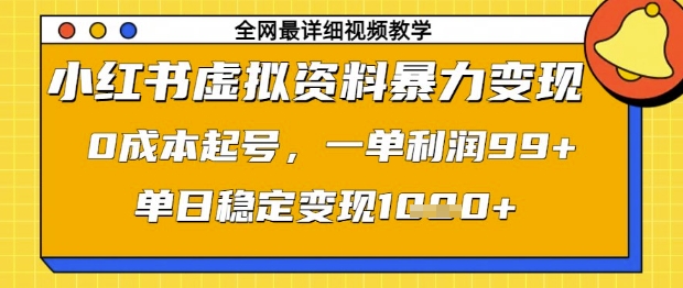 小红书虚拟资料变现指南：0成本起号，单日稳定收益1000元【揭秘】-网赚项目资源库