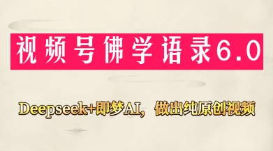视频号佛学禅语6.0:用Deepseek+即梦AI创作,新手小白月入1W+-网赚项目资源库