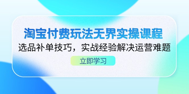 淘宝付费运营实战课程：选品与补单技巧，解决运营难题-网赚项目资源库