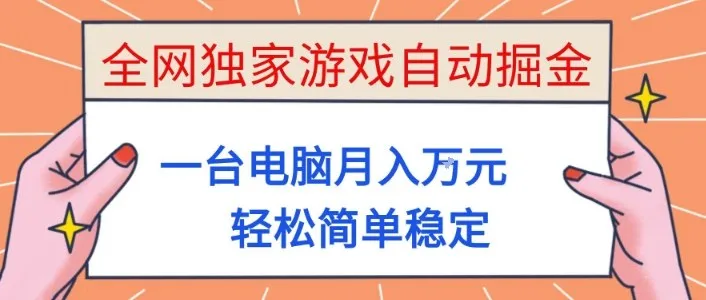 全网独家游戏自动掘金，一台电脑月入1W+，轻松简单稳定，适合新手小白【揭秘】-网赚项目资源库