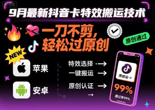 9月抖音卡特效搬运技术：一刀不剪，轻松过原创，苹果安卓适用-网赚项目资源库