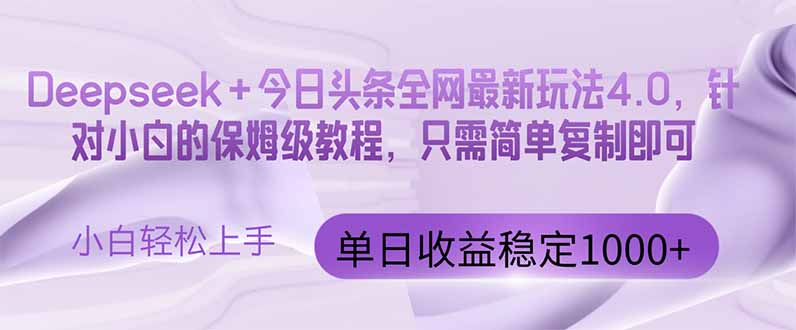今日头条4.0最新版本：Deepseek+全网最新玩法，单日收益突破100元-网赚项目资源库