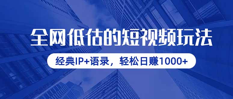 全网低估的短视频赚钱策略：经典IP与语录，轻松日赚1000+-网赚项目资源库