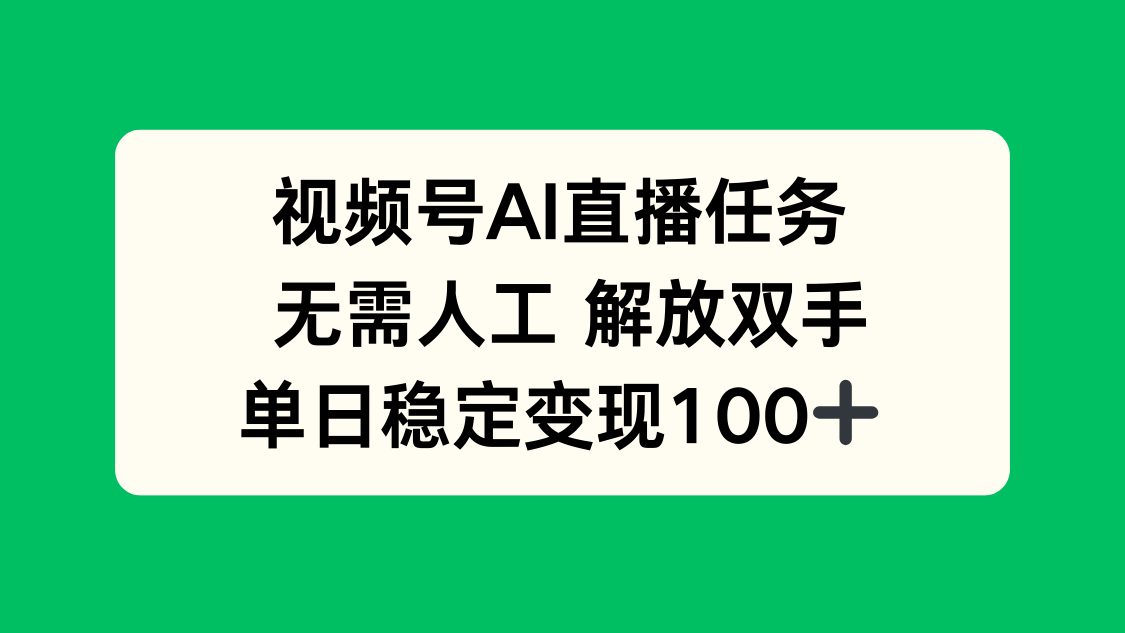 AI直播任务，视频号变现神器，解放双手，日赚百元以上-网赚项目资源库
