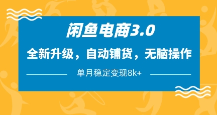 闲鱼电商3.0：全新升级，自动铺货，轻松变现8k+【揭秘】-网赚项目资源库