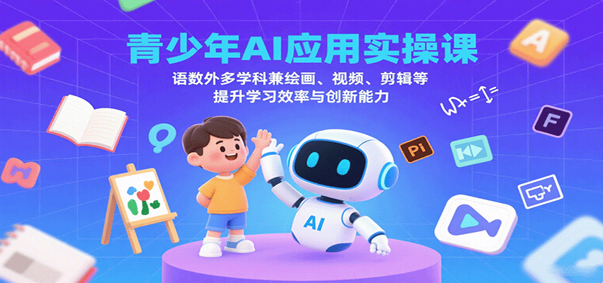 青少年AI应用实操课：全面提升学习效率与创新能力，涵盖语数外及绘画、视频、剪辑等多学科-网赚项目资源库