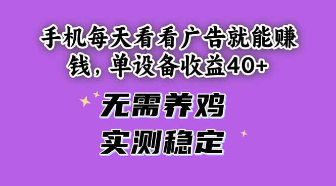 手机看广告日赚40+,单设备稳定收益,无需养鸡-网赚项目资源库