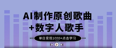 AI创作原创歌曲,数字人歌手单日收益1000元-网赚项目资源库