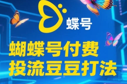渔财老师2025蝴蝶号付费投流豆豆打法教程-网赚项目资源库