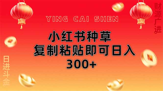 小红书种草技巧：简单复制粘贴，日入300+-网赚项目资源库