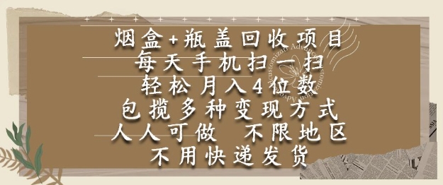 烟盒瓶盖回收项目，手机扫一扫轻松月入4位数，人人可做，不限地区，不用快递【揭秘】-网赚项目资源库