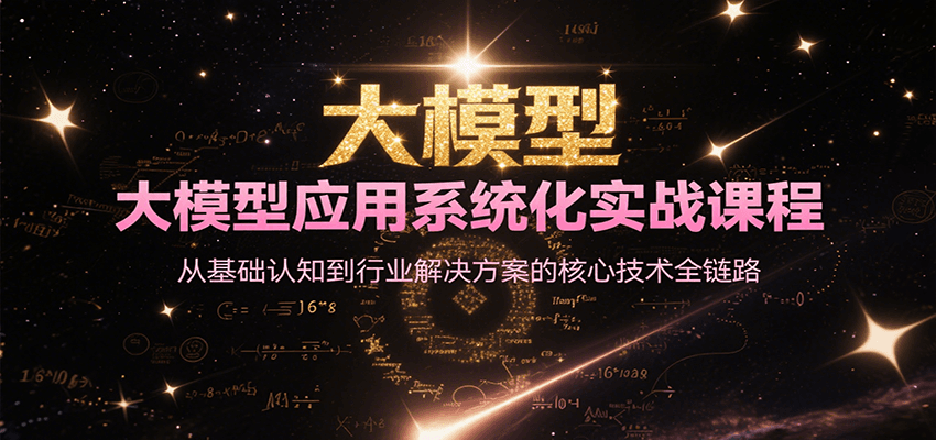 大模型应用系统化实战课程：从基础到行业解决方案的核心技术全链路-网赚项目资源库