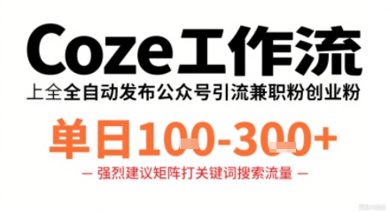 Coze工作流:一键发布高质量公众号,实现快速引流与兼职粉代发-网赚项目资源库