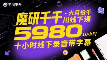 魔研千千·六月份千川线下课程5980元，十小时录音带字幕-网赚项目资源库
