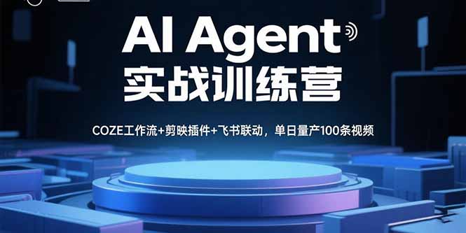 AI Agent实战训练营：COZE工作流、剪映插件与飞书联动，单日产出100条视频-网赚项目资源库