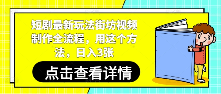 短剧制作新技巧：街坊视频日入3张的全流程指南-网赚项目资源库