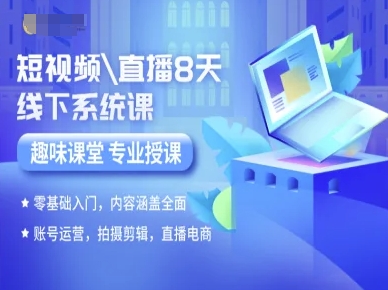 8天短视频直播系统课，零基础入门，全面内容涵盖，账号运营、拍摄剪辑、直播电商-网赚项目资源库