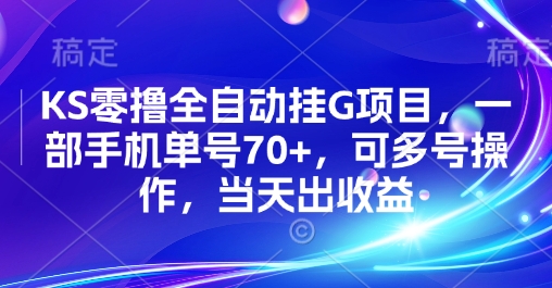 KS零撸全自动挂G项目，一部手机单号70+，多号操作，当天出收益【揭秘】-网赚项目资源库