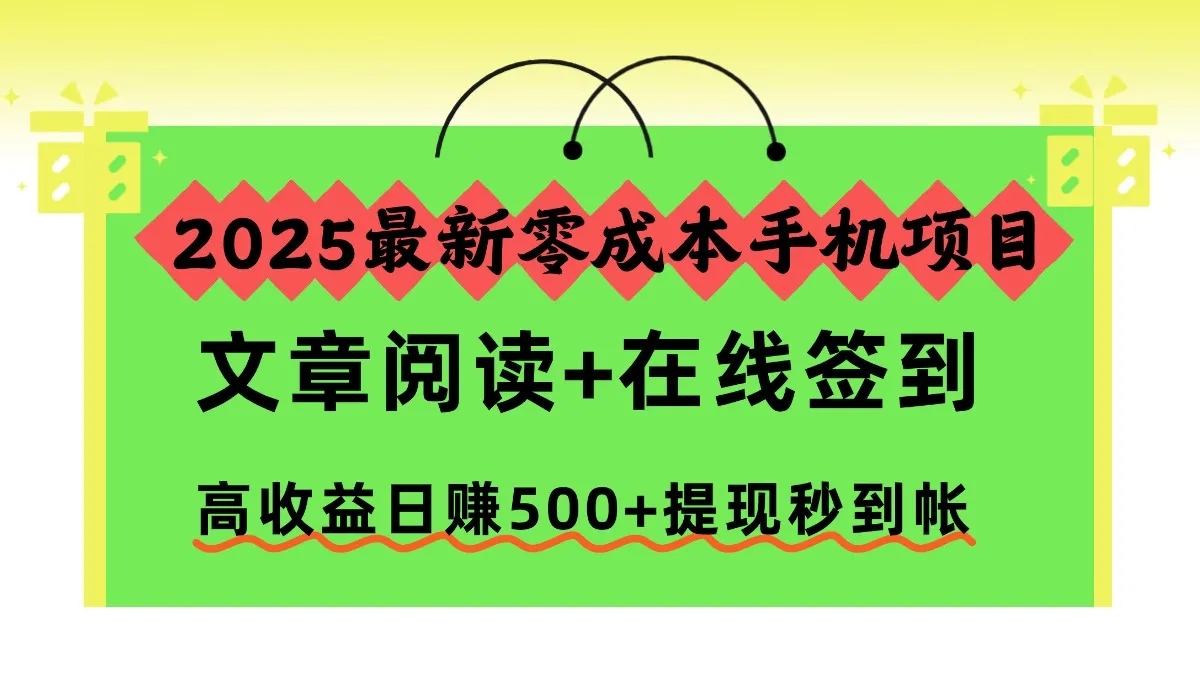 2025年零成本手机项目：文章阅读+在线签到，日赚500+提现秒到账-网赚项目资源库