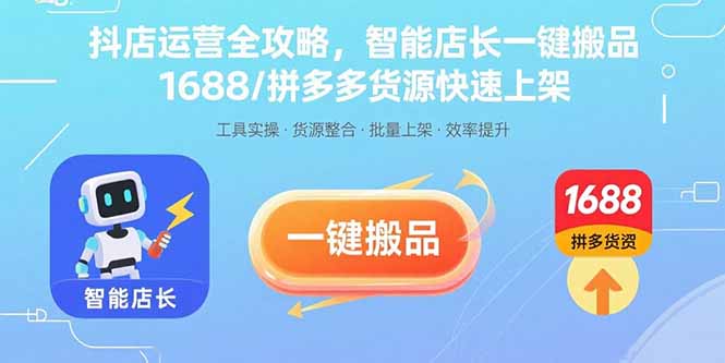 抖店运营全攻略：智能店长一键搬品，1688/拼多多货源快速上架-网赚项目资源库