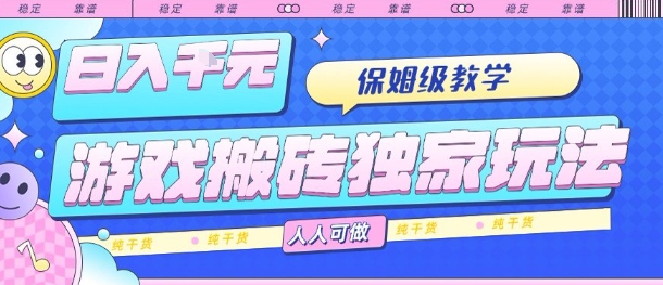 揭秘日入1k+游戏搬砖技巧：保姆级教程，人人可学-网赚项目资源库