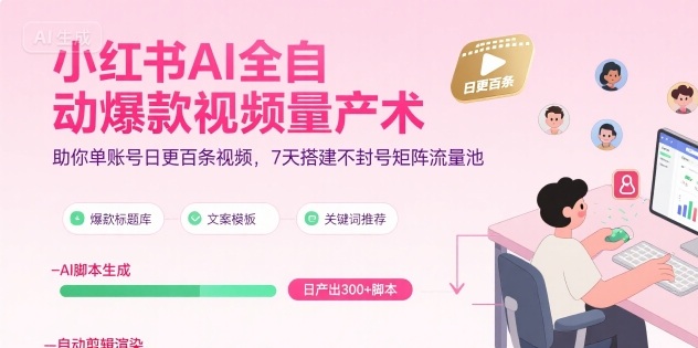 小红书AI全自动爆款视频量产术，单账号日更百条视频，7天搭建不封号矩阵流量池(更新8月)-网赚项目资源库