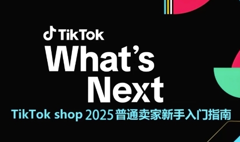 TikTok shop 2025：新手卖家入门指南，快速掌握跨境电商运营逻辑-网赚项目资源库