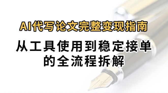 0投入月入过万AI代写论文变现指南：工具使用到稳定接单全流程解析-网赚项目资源库