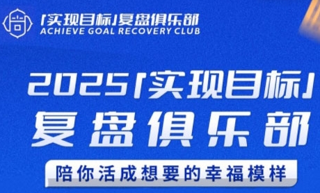 2025年实现目标,复盘俱乐部陪你活成幸福模样-网赚项目资源库