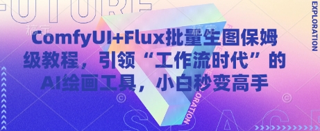 ComfyUI+Flux批量生图保姆级教程，引领AI绘画工具，小白秒变高手-网赚项目资源库