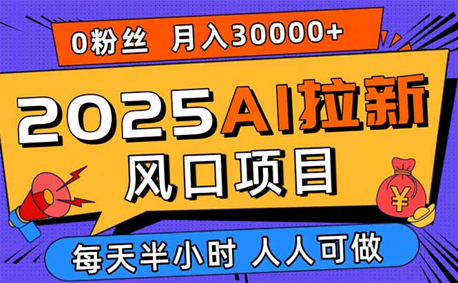 2025年AI拉新项目，新手小白月入3万+，0基础轻松上手-网赚项目资源库