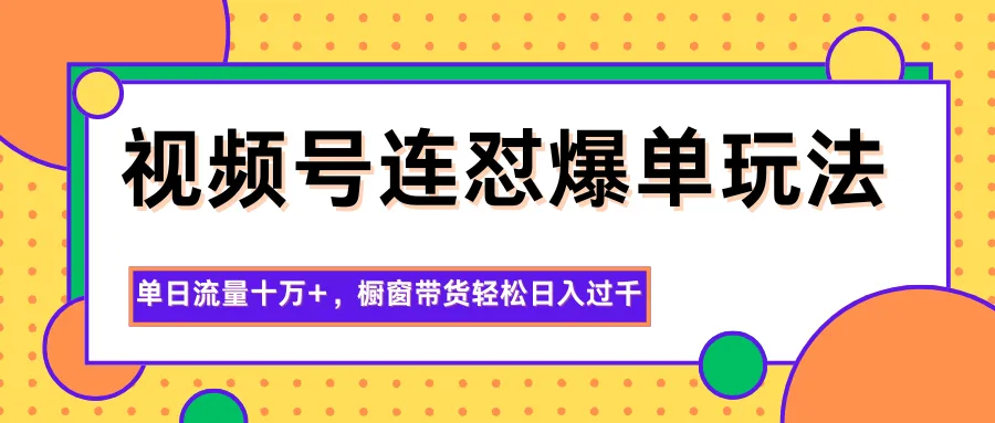 视频号爆单攻略：日增十万流量，橱窗带货轻松日赚过千-网赚项目资源库
